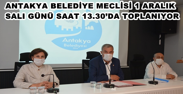 ANTAKYA BELEDİYE MECLİSİ 1 ARALIK SALI GÜNÜ SAAT 13.30’DA TOPLANIYOR