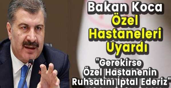 Bakan Koca Özel Hastaneleri Uyardı