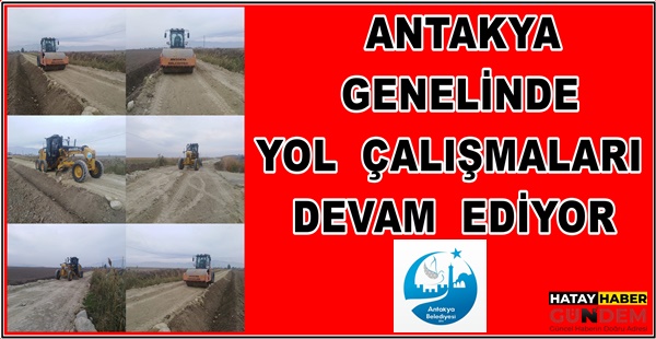 ANTAKYA GENELİNDE YOL ÇALIŞMALARI DEVAM EDİYOR