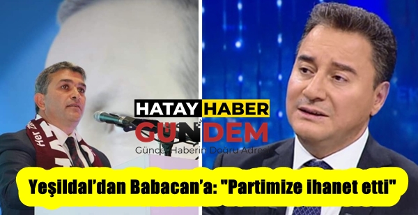 Yeşildal’dan Babacan’a: “Partimize ihanet etti” 