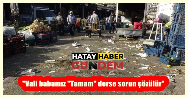 “Vali babamız “Tamam” derse sorun çözülür”