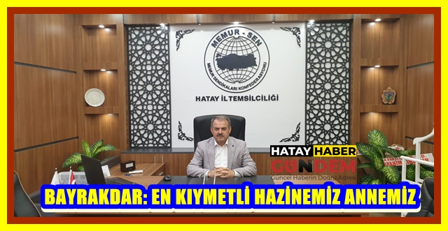 BAYRAKDAR: EN KIYMETLİ HAZİNEMİZ ANNEMİZ