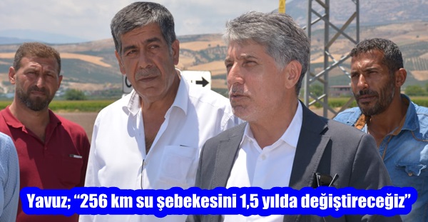 Yavuz; “256 km su şebekesini 1,5 yılda değiştireceğiz”