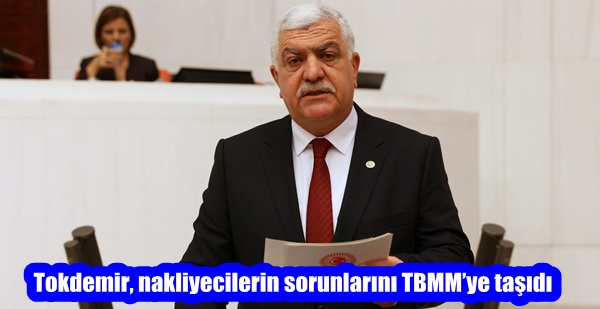 Tokdemir, nakliyecilerin sorunlarını TBMM’ye taşıdı