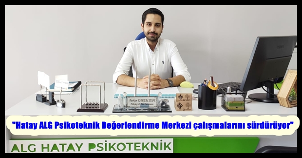 “Hatay ALG Psikoteknik Değerlendirme Merkezi çalışmalarını sürdürüyor”