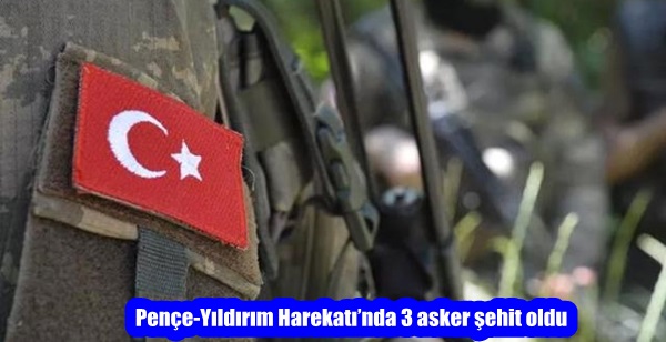 Pençe-Yıldırım Harekatı’nda 3 asker şehit oldu