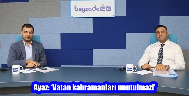 Ayaz: ‘Vatan kahramanları unutulmaz!’