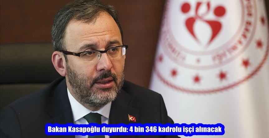 Bakan Kasapoğlu duyurdu: 4 bin 346 kadrolu işçi alınacak