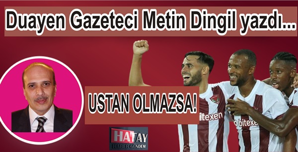 USTAN OLMAZSA!