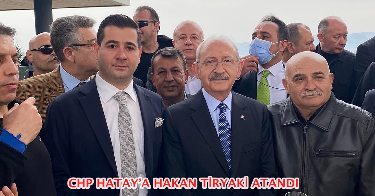 CHP Hatay’a Hakan Tiryaki atandı  