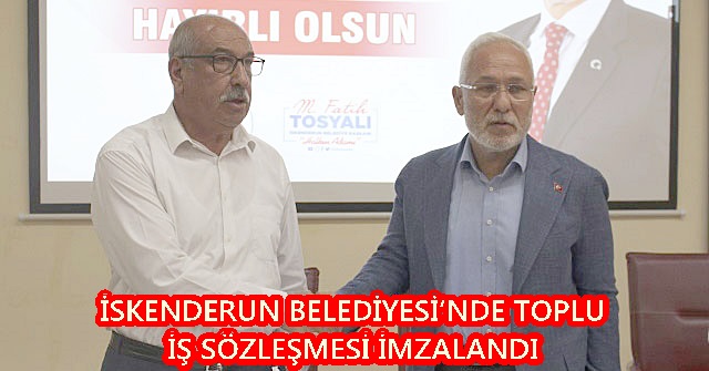 İskenderun Belediyesi’nde toplu iş sözleşmesi imzalandı