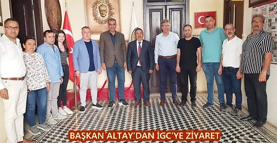 BAŞKAN ALTAY’DAN İGC’YE ZİYARET