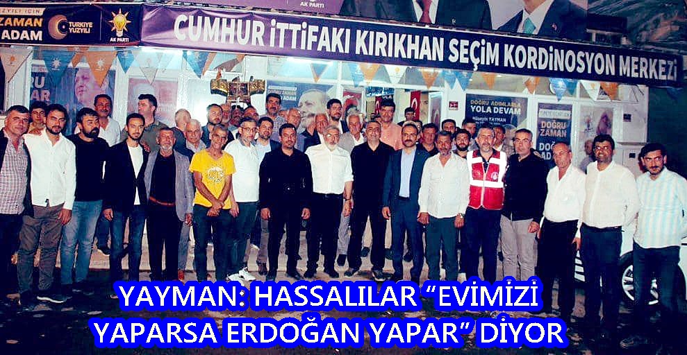 YAYMAN: HASSALILAR “EVİMİZİ YAPARSA ERDOĞAN YAPAR” DİYOR