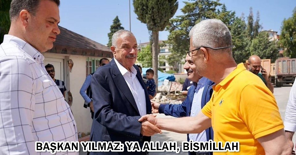 Başkan Yılmaz: Ya Allah, Bismillah