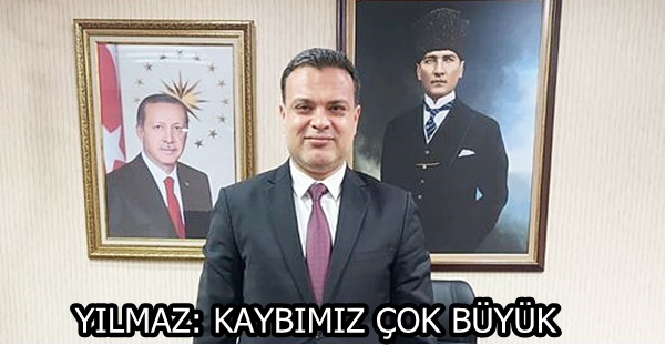 YILMAZ: KAYBIMIZ ÇOK BÜYÜK