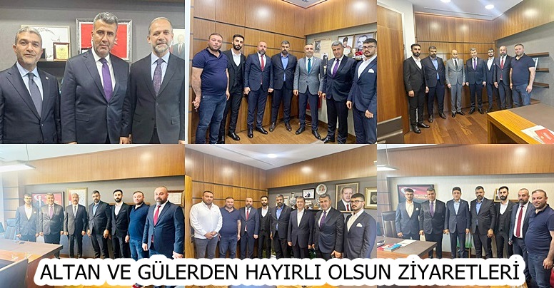 BAŞKAN ALTAN VE GÜLERDEN HAYIRLI OLSUN ZİYARETLERİ