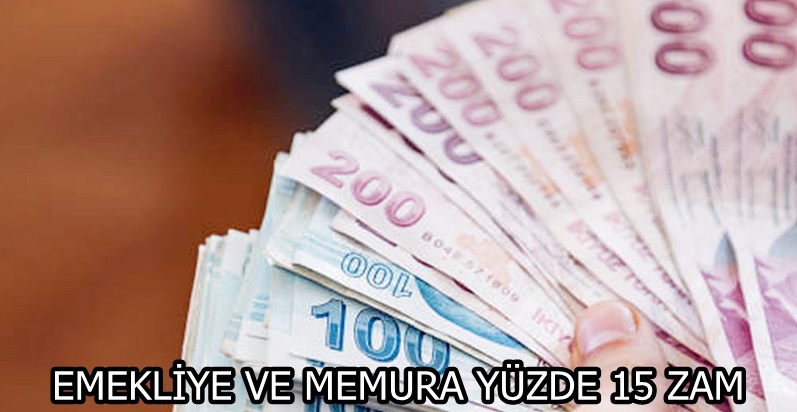 EMEKLİYE VE MEMURA YÜZDE 15 ZAM