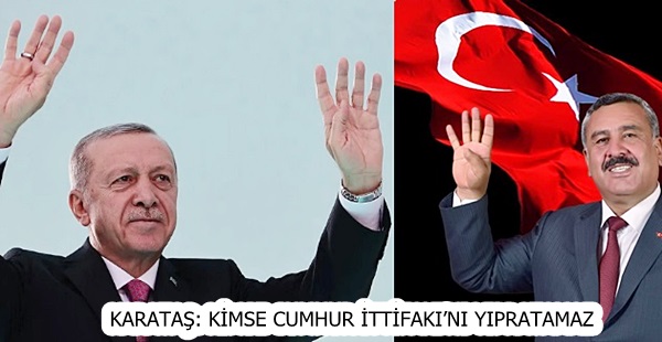 KARATAŞ: KİMSE CUMHUR İTTİFAKI’NI YIPRATAMAZ