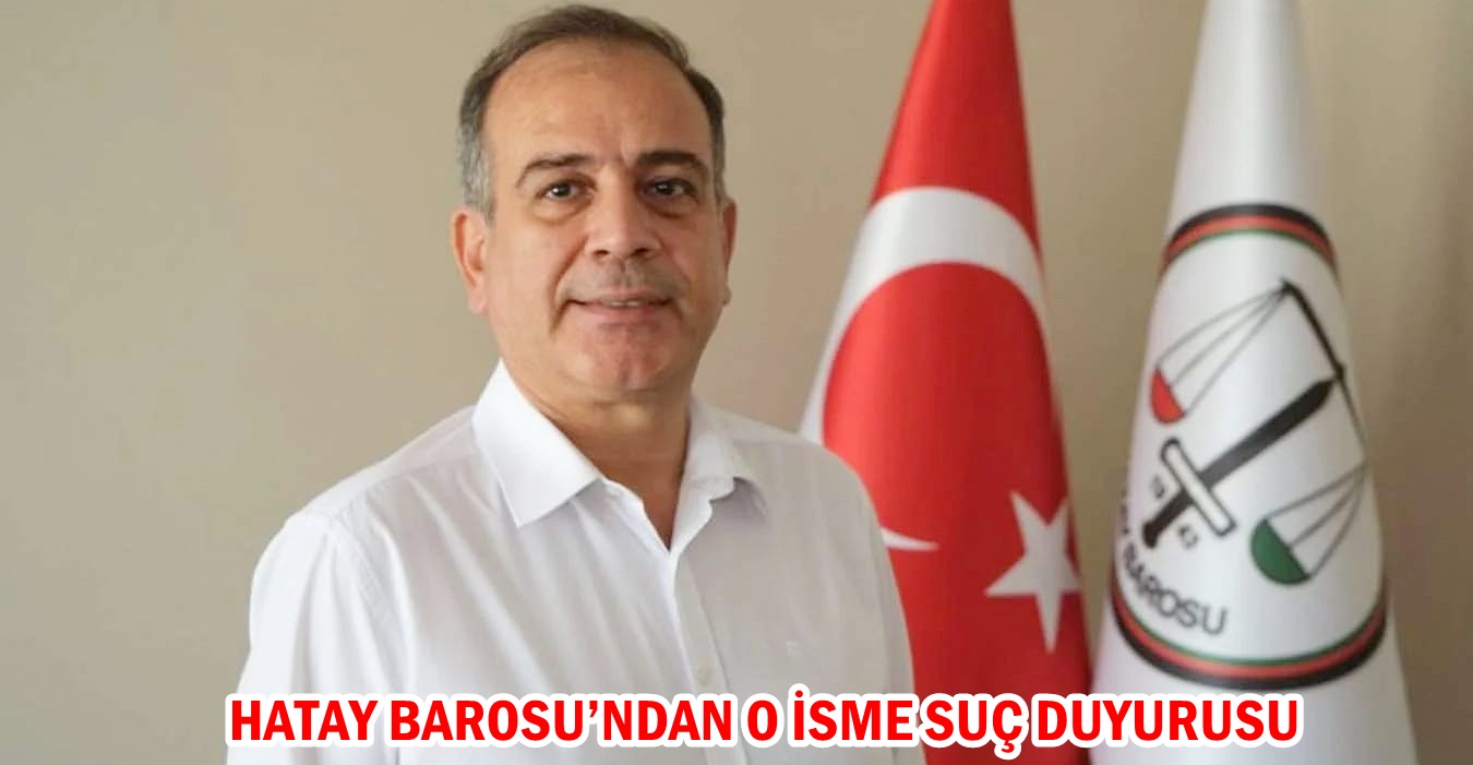 HATAY BAROSU’NDAN O İSME SUÇ DUYURUSU