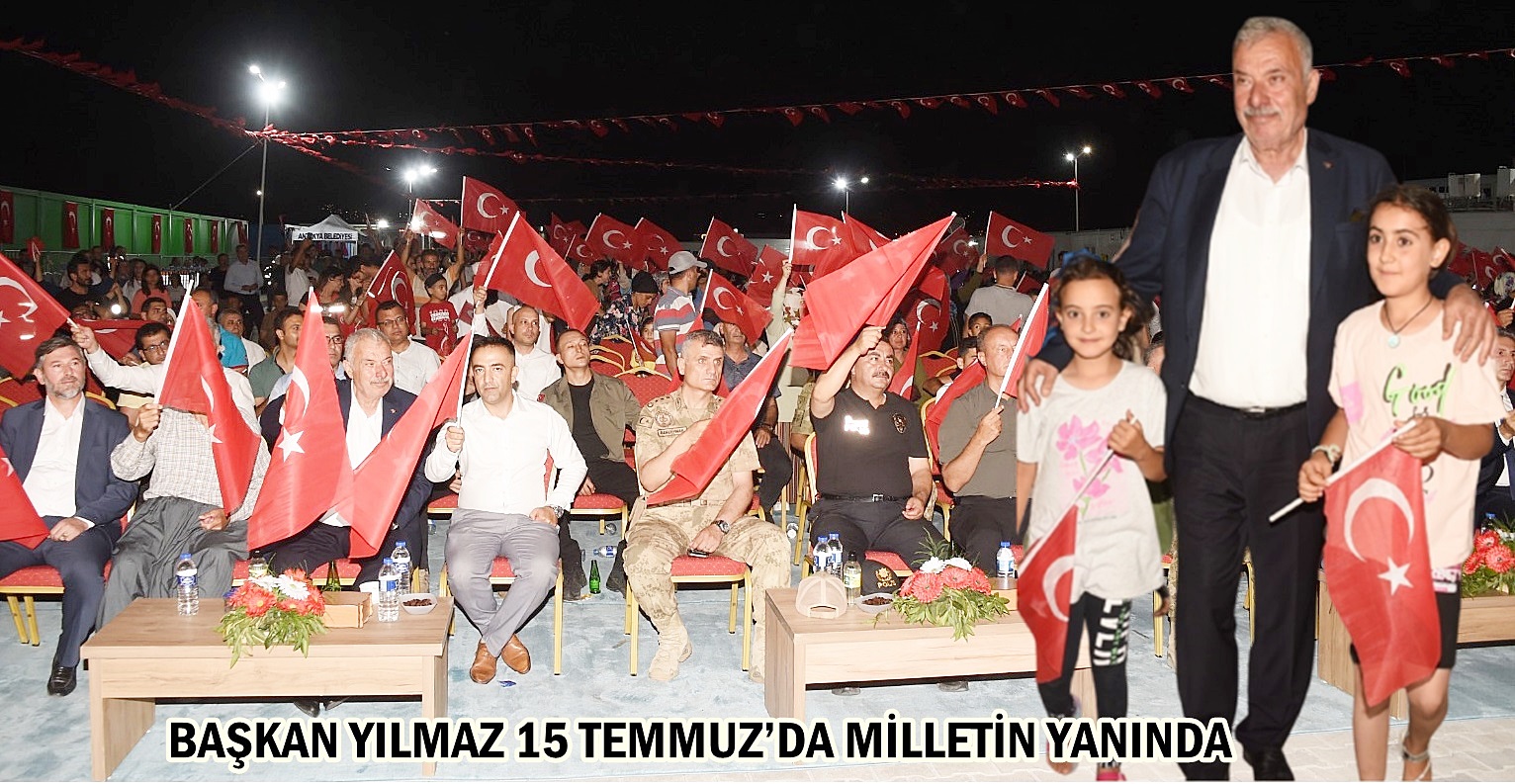 BAŞKAN YILMAZ 15 TEMMUZ’DA MİLLETİN YANINDA