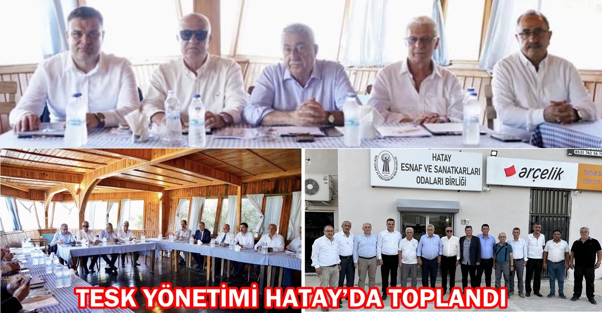 TESK YÖNETİMİ HATAY’DA TOPLANDI