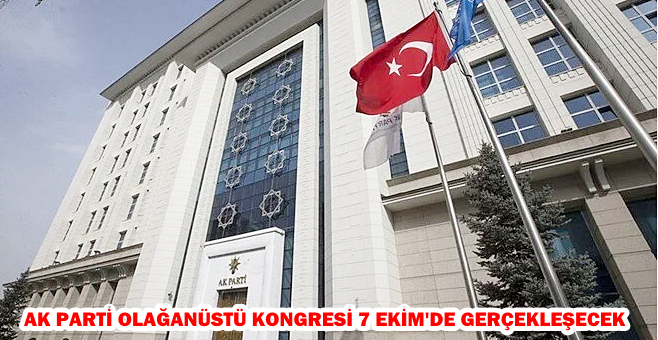 AK PARTİ OLAĞANÜSTÜ KONGRESİ 7 EKİM’DE GERÇEKLEŞECEK