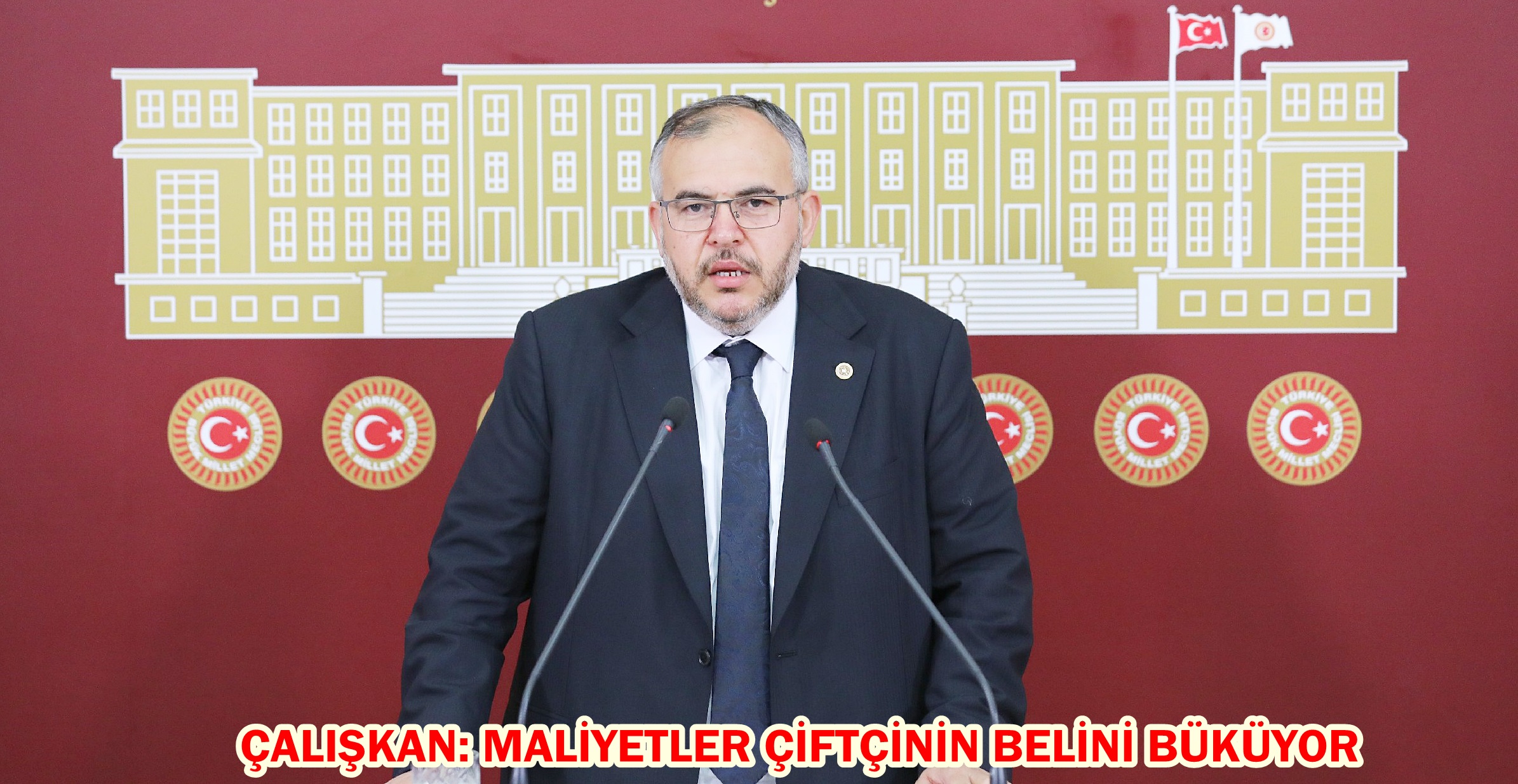 ÇALIŞKAN: MALİYETLER ÇİFTÇİNİN BELİNİ BÜKÜYOR