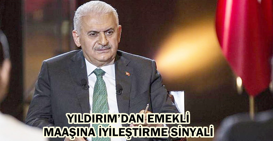 YILDIRIM’DAN EMEKLİ MAAŞINA İYİLEŞTİRME SİNYALİ