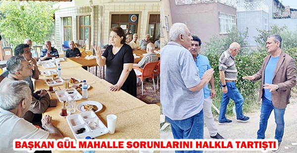 BAŞKAN GÜL MAHALLE SORUNLARINI HALKLA TARTIŞTI