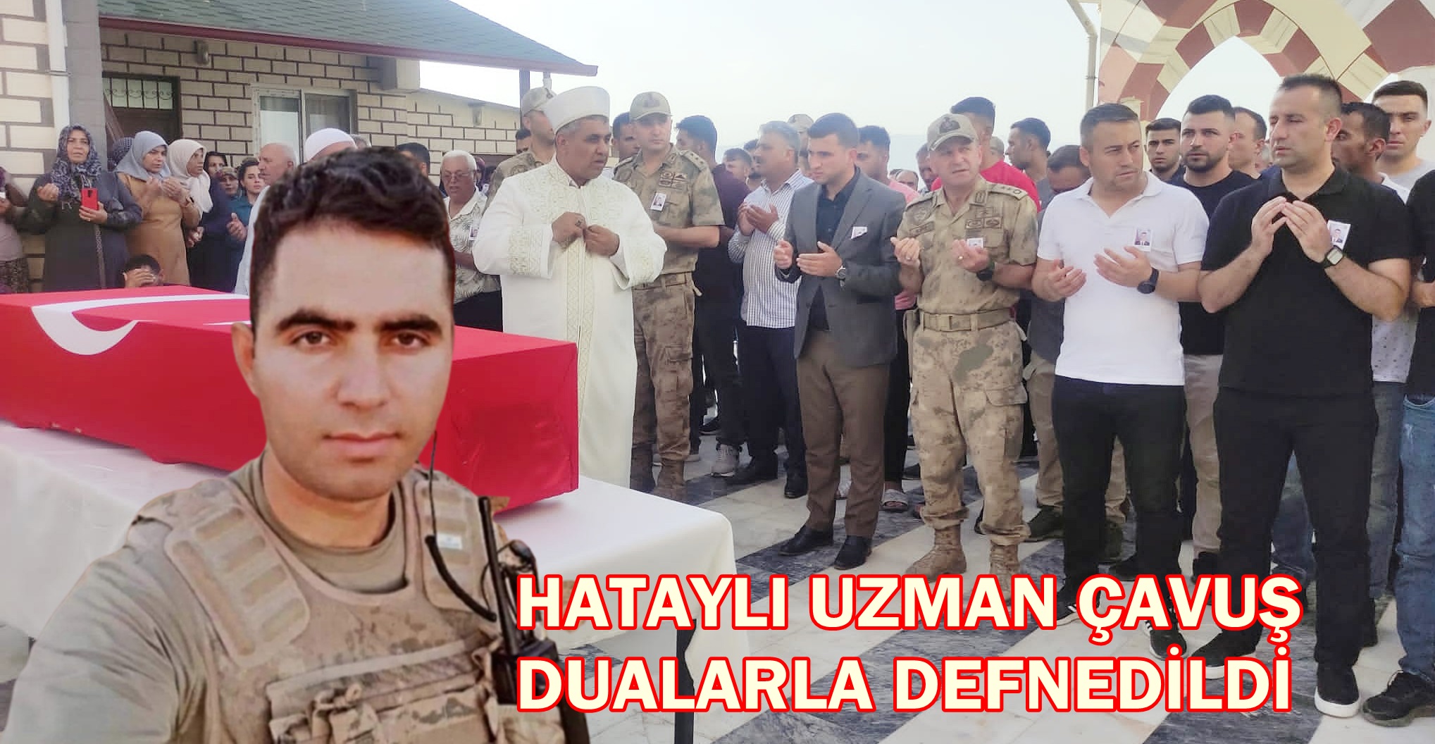 HATAYLI UZMAN ÇAVUŞ DUALARLA DEFNEDİLDİ