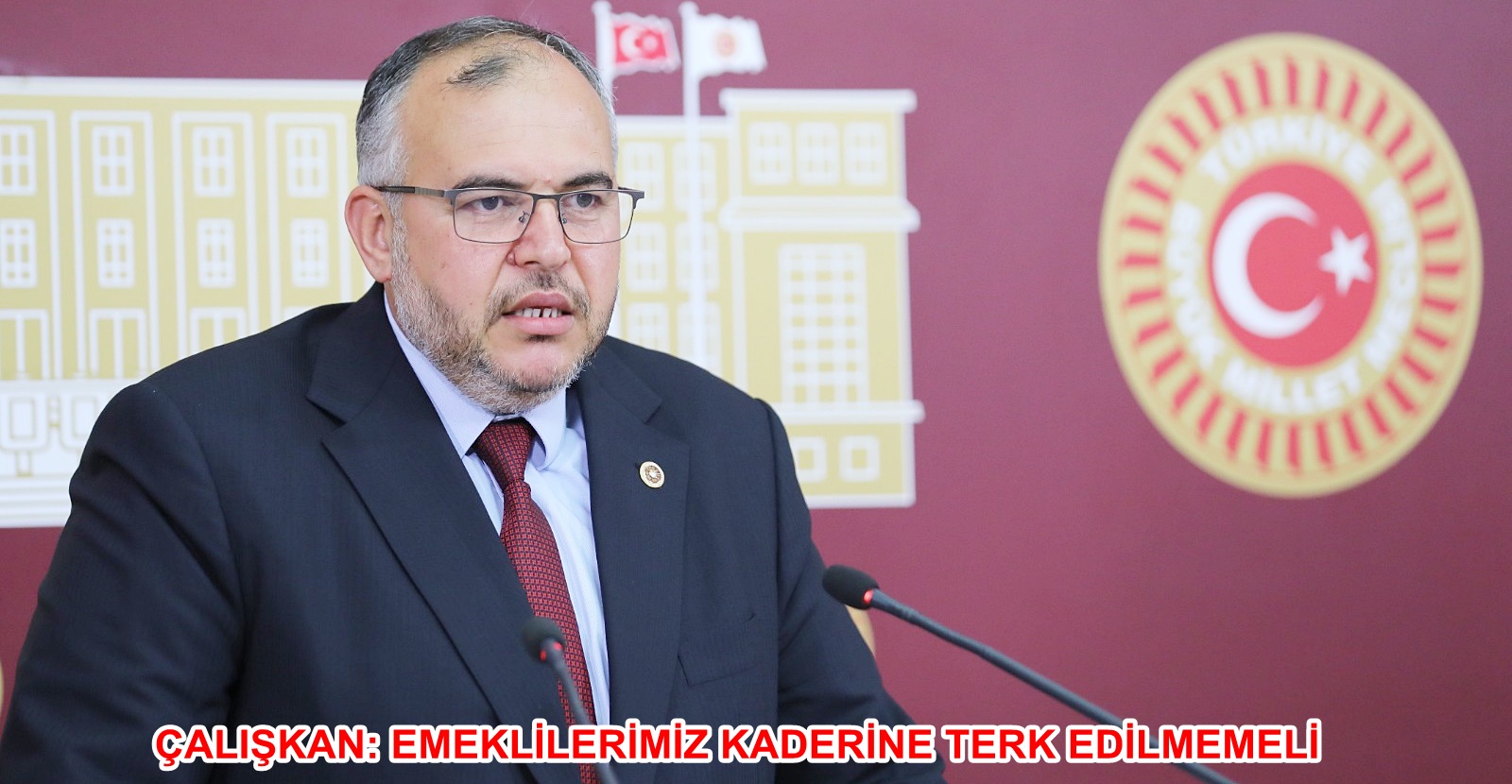 ÇALIŞKAN: EMEKLİLERİMİZ KADERİNE TERK EDİLMEMELİ