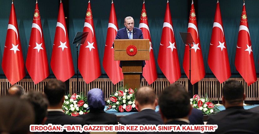 ERDOĞAN: “BATI, GAZZE’DE BİR KEZ DAHA SINIFTA KALMIŞTIR”