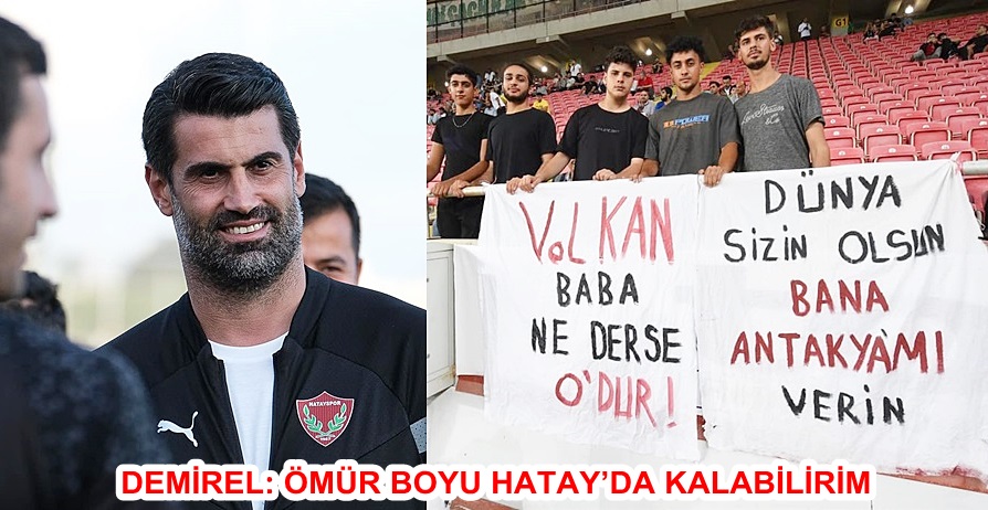 DEMİREL: ÖMÜR BOYU HATAY’DA KALABİLİRİM