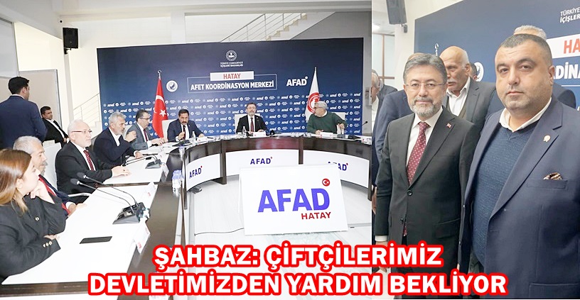 ŞAHBAZ: ÇİFTÇİLERİMİZ DEVLETİMİZDEN YARDIM BEKLİYOR