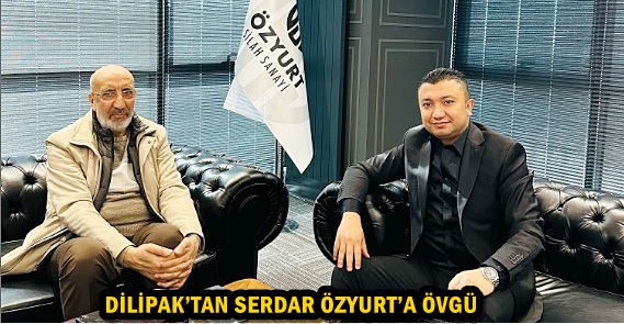 DİLİPAK’TAN SERDAR ÖZYURT’A ÖVGÜ