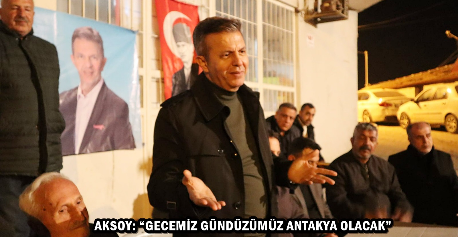 AKSOY: “GECEMİZ GÜNDÜZÜMÜZ ANTAKYA OLACAK”