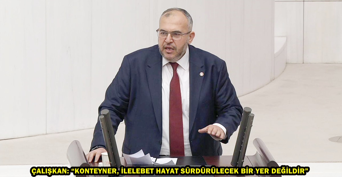 ÇALIŞKAN: “KONTEYNER, İLELEBET HAYAT SÜRDÜRÜLECEK BİR YER DEĞİLDİR”