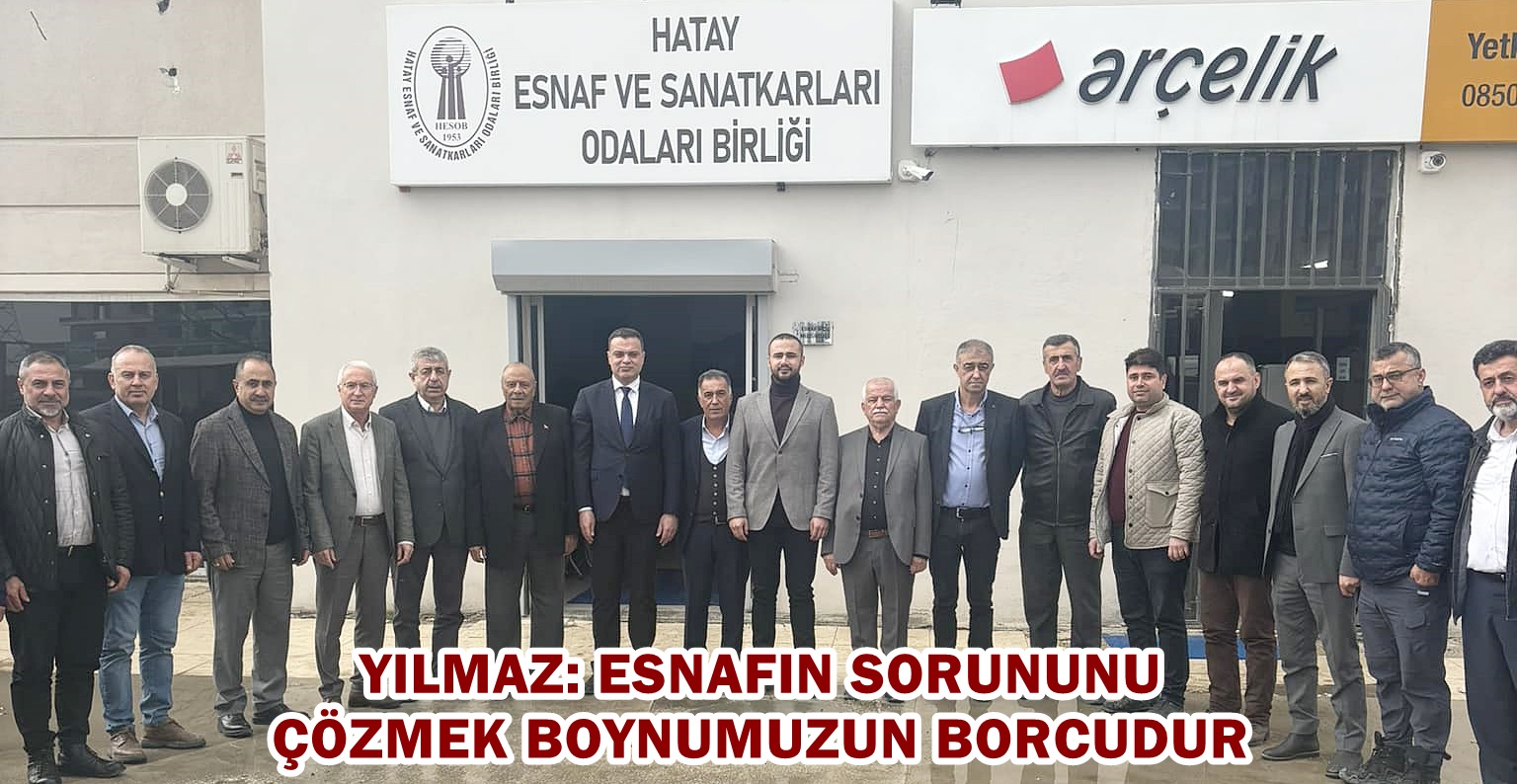 YILMAZ: ESNAFIN SORUNUNU ÇÖZMEK BOYNUMUZUN BORCUDUR