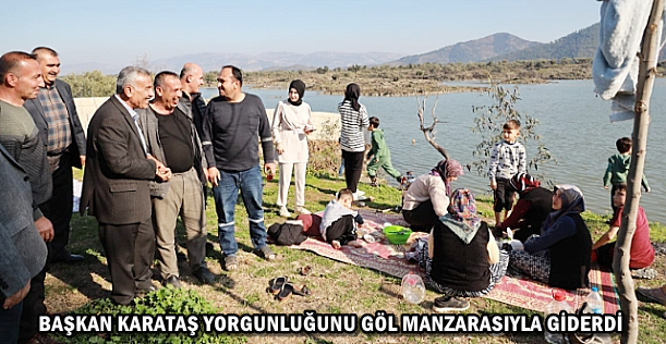 BAŞKAN KARATAŞ YORGUNLUĞUNU GÖL MANZARASIYLA GİDERDİ