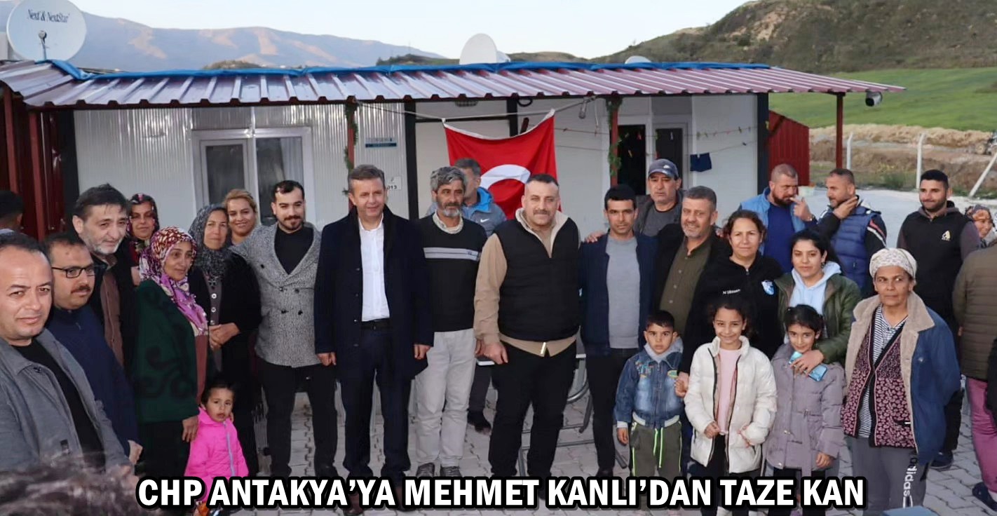 CHP ANTAKYA’YA MEHMET KANLI’DAN TAZE KAN