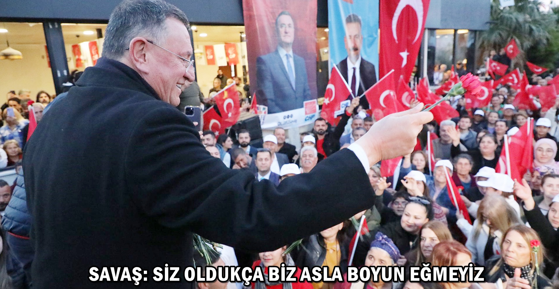 SAVAŞ: SİZ OLDUKÇA BİZ ASLA BOYUN EĞMEYİZ