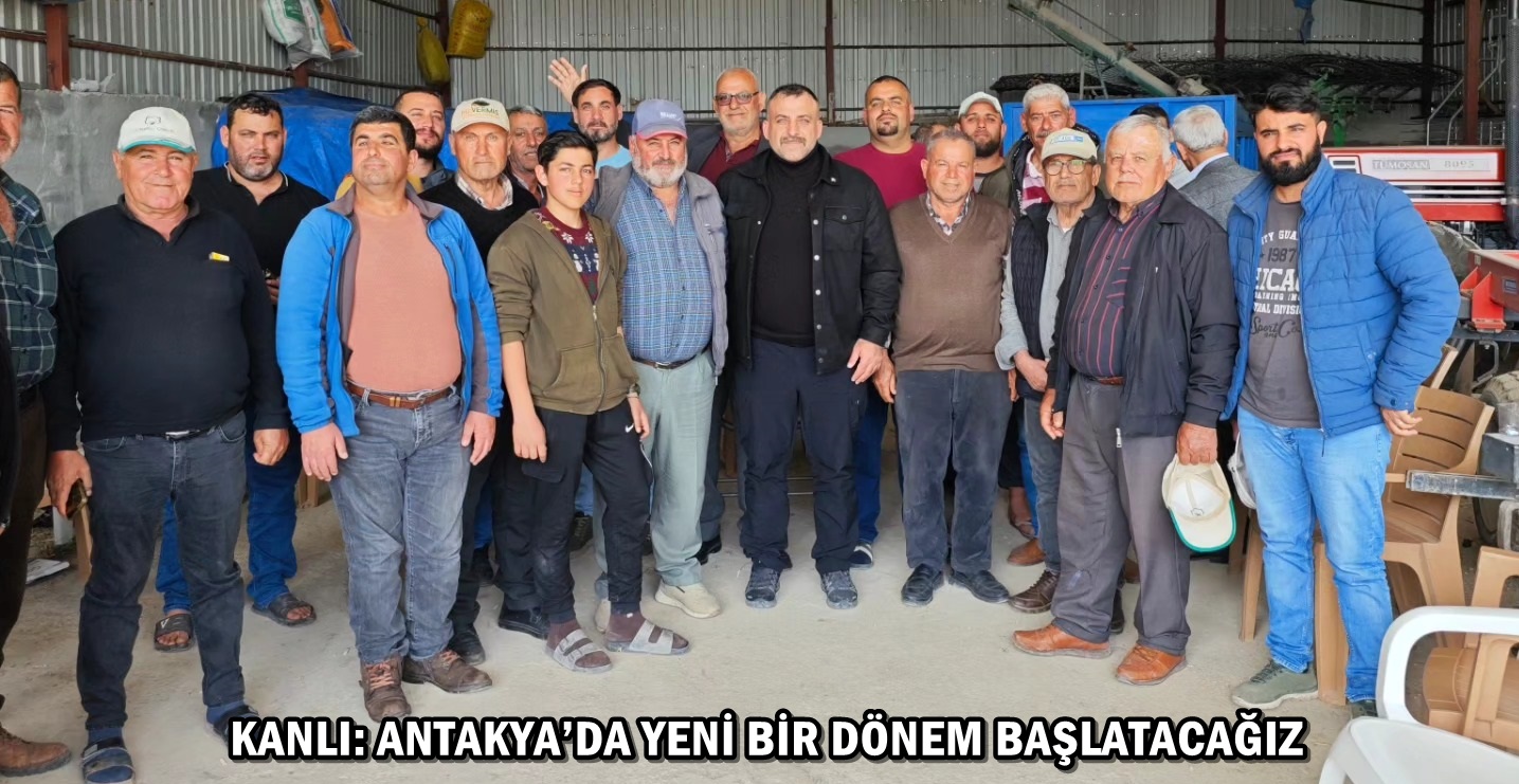 KANLI: ANTAKYA’DA YENİ BİR DÖNEM BAŞLATACAĞIZ