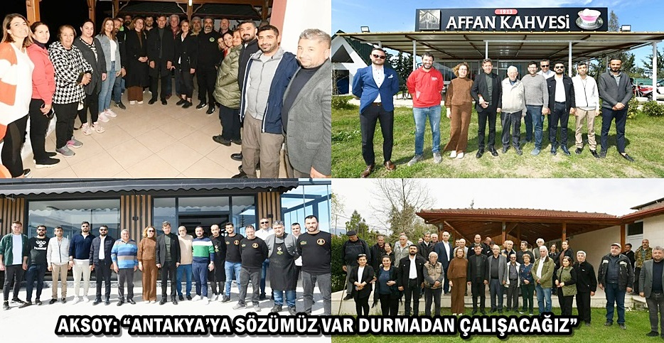 AKSOY: “ANTAKYA’YA SÖZÜMÜZ VAR DURMADAN ÇALIŞACAĞIZ”