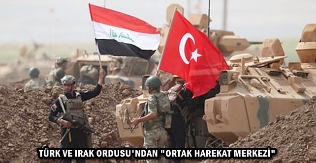 TÜRK VE IRAK ORDUSU’NDAN “ORTAK HAREKAT MERKEZİ”