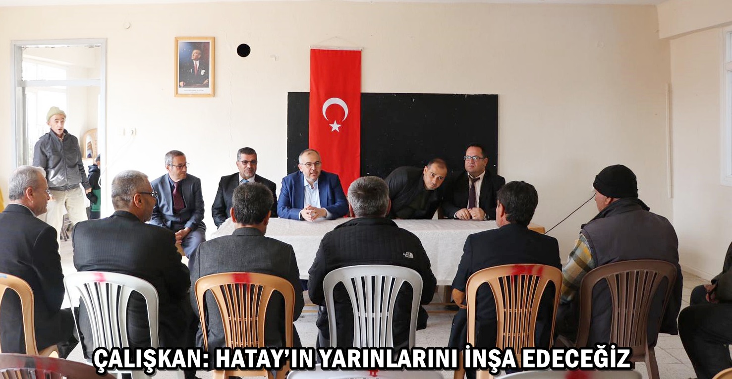 ÇALIŞKAN: HATAY İÇİN BİRLİKTE DAHA İYİ BİR YARIN İNŞA EDECEĞİZ