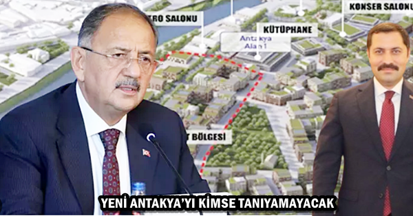 YENİ ANTAKYA’YI KİMSE TANIYAMAYACAK