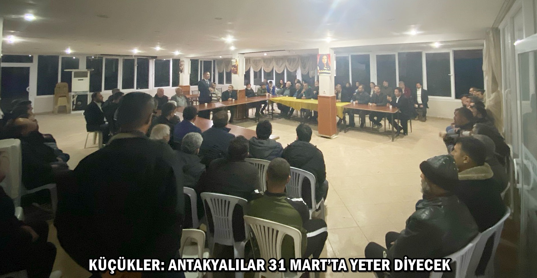 KÜÇÜKLER: ANTAKYALILAR 31 MART’TA YETER DİYECEK