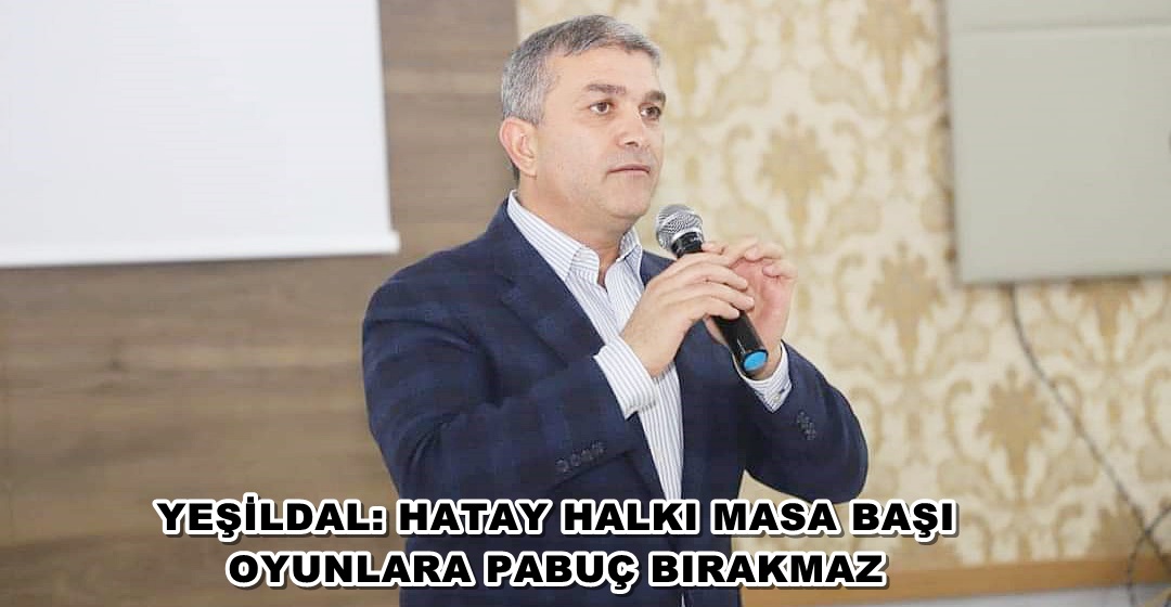 YEŞİLDAL: HATAY HALKI MASA BAŞI OYUNLARA PABUÇ BIRAKMAZ