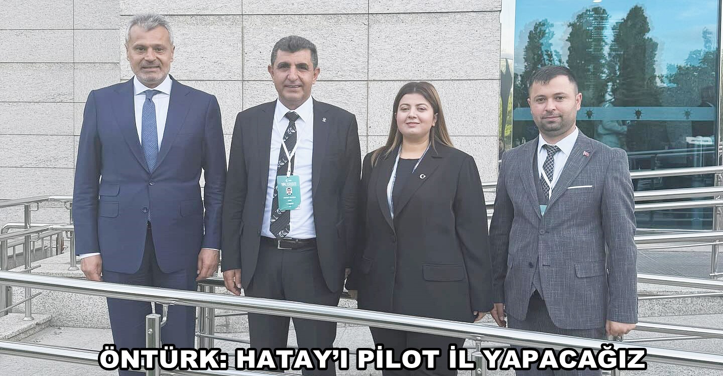 ÖNTÜRK: HATAY’I PİLOT İL YAPACAĞIZ