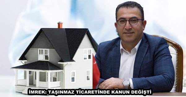 İMREK: TAŞINMAZ TİCARETİNDE KANUN DEĞİŞTİ